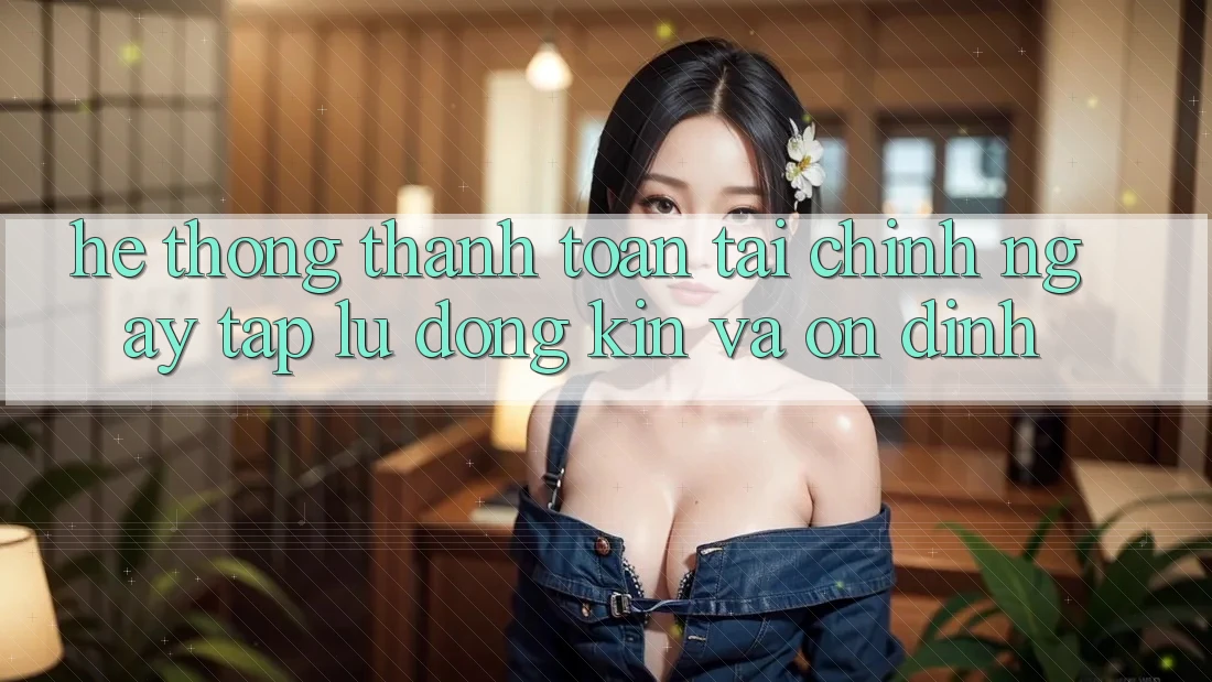 Hệ Thống Thanh toán Tài Chính: Ngay tắp lự, Đóng Kín Và Ổn định