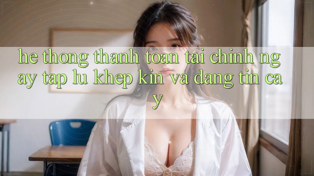 Hệ Thống Thanh toán Tài Chính: Ngay tắp lự, Khép Kín Và Đáng tin cậy