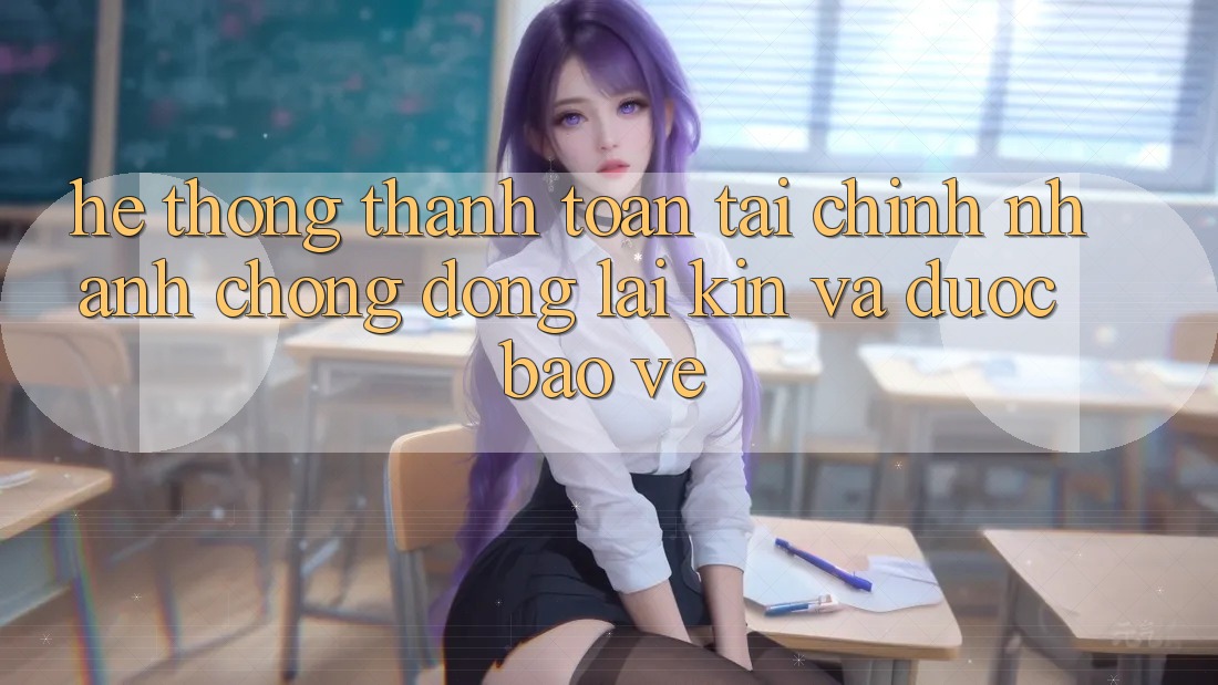 Hệ thống Thanh toán Tài Chính: Nhanh Chóng, Đóng lại Kín Và Được bảo vệ