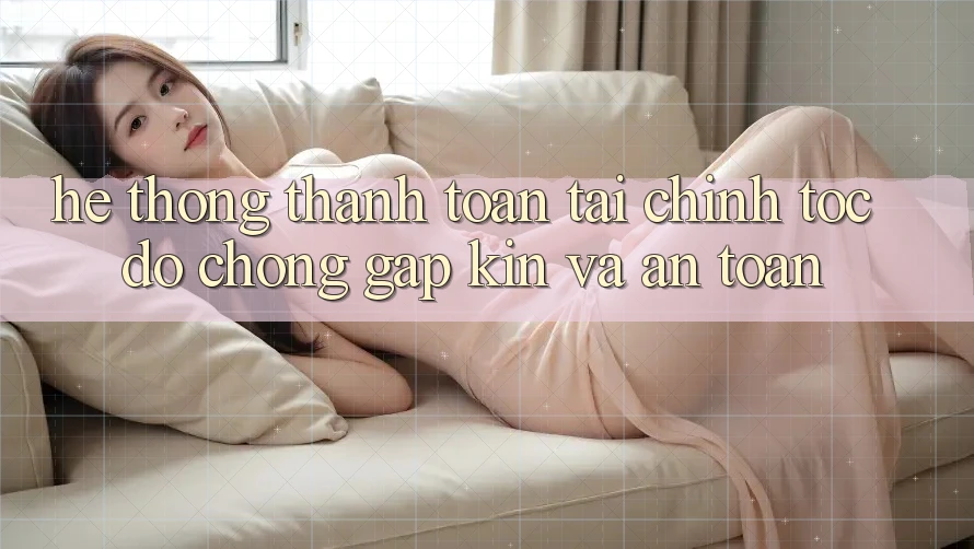 Hệ Thống Thanh toán Tài Chính: Tốc độ Chóng, Gập Kín Và An toàn