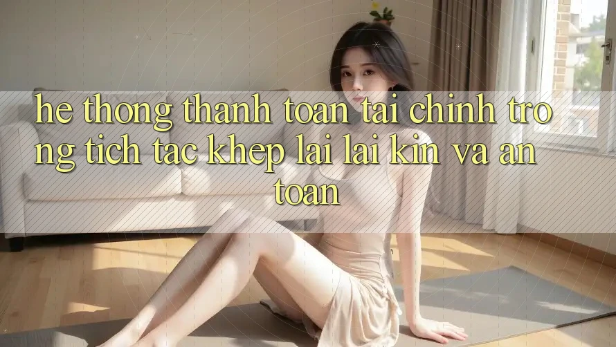 Hệ Thống Thanh toán Tài Chính: Trong tích tắc, Khép lại lại Kín Và An Toàn