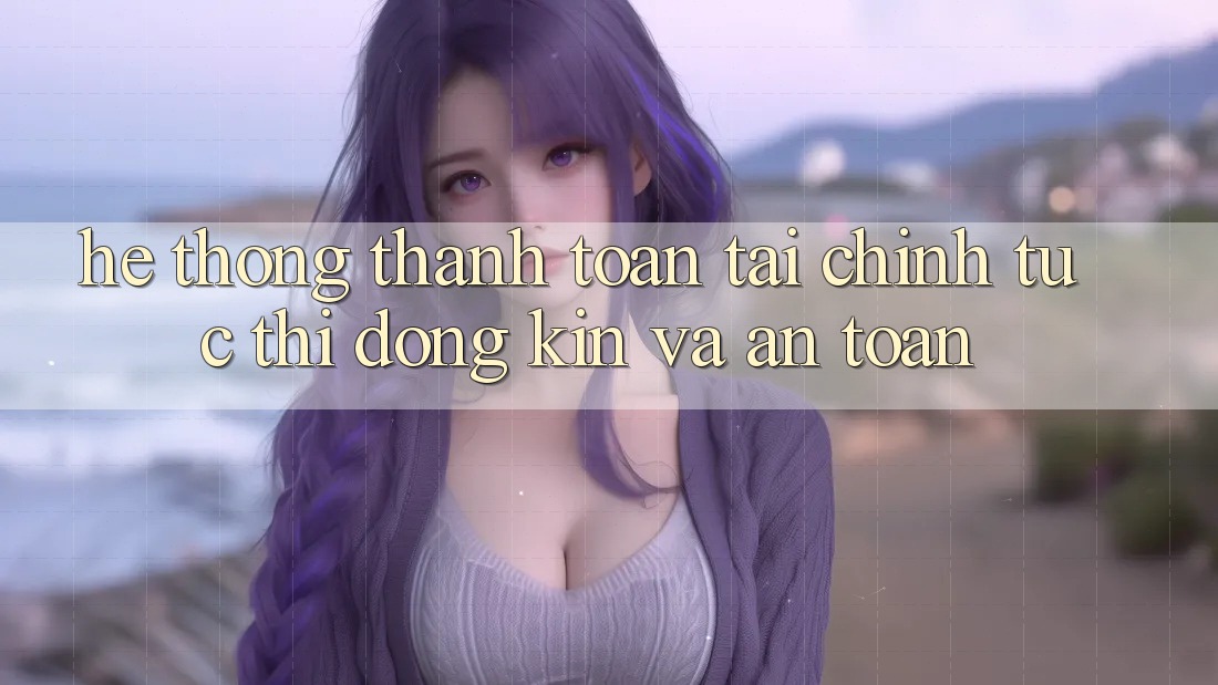 Hệ Thống Thanh toán Tài Chính: Tức thì, Đóng Kín Và An Toàn