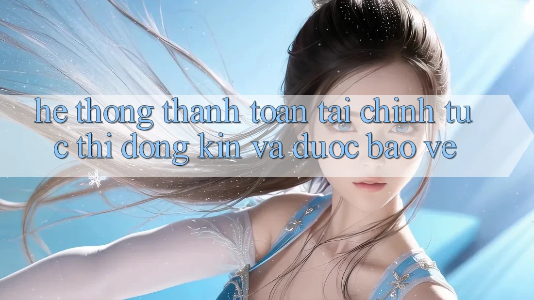 Hệ Thống Thanh toán Tài Chính: Tức thì, Đóng Kín Và Được bảo vệ