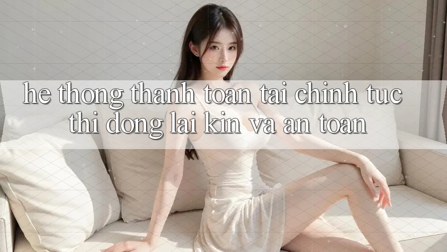 Hệ Thống Thanh toán Tài Chính: Tức thì, Đóng lại Kín Và An Toàn