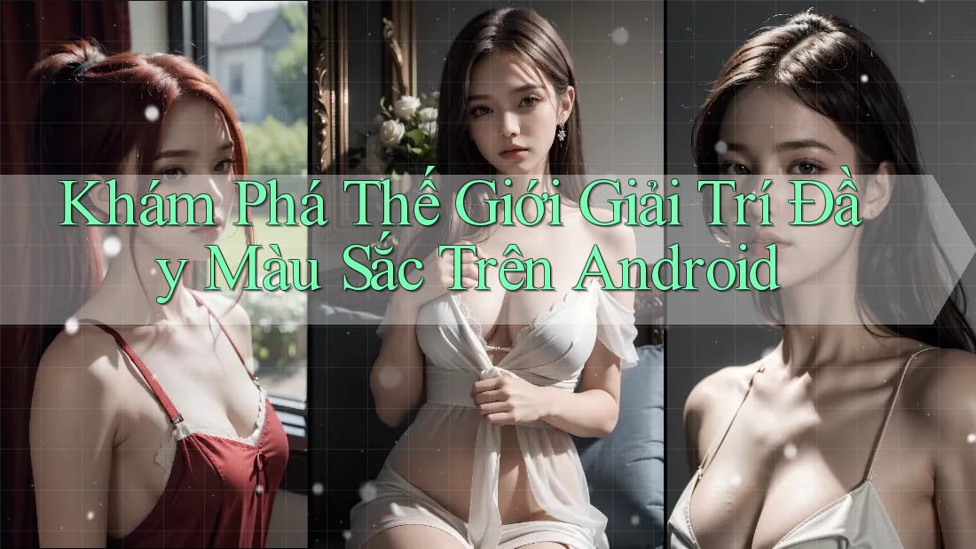 Khám Phá Thế Giới Giải Trí Đầy Màu Sắc Trên Android