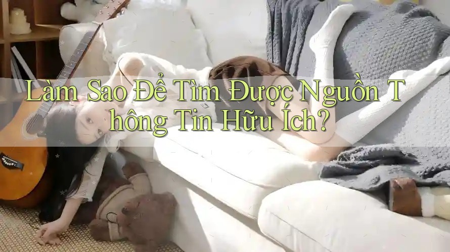 Làm Sao Để Tìm Được Nguồn Thông Tin Hữu Ích?