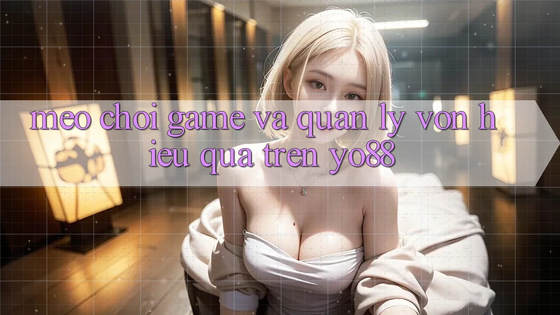 Mẹo Chơi Game Và Quản Lý Vốn Hiệu Quả Trên Yo88