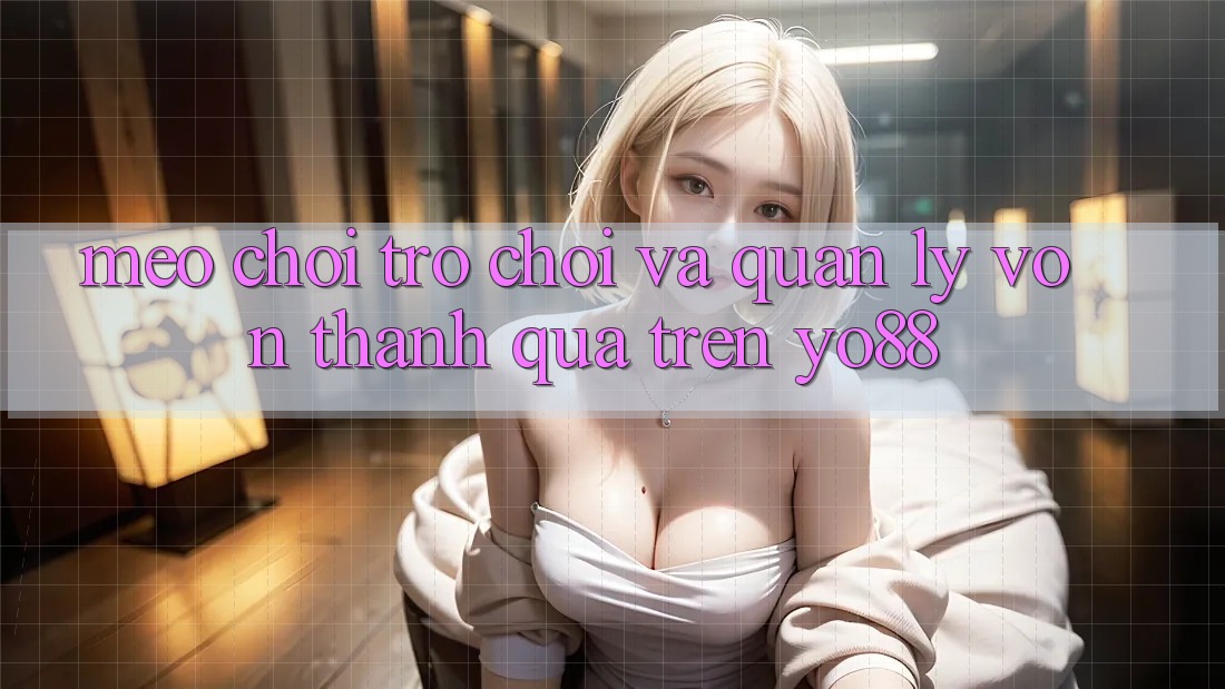 Mẹo Chơi Trò chơi Và Quản Lý Vốn Thành quả Trên Yo88