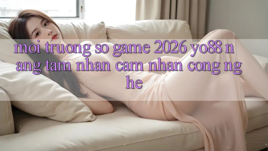 Môi trường số Game 2026: Yo88 Nâng Tầm Nhận cảm nhận Công Nghệ