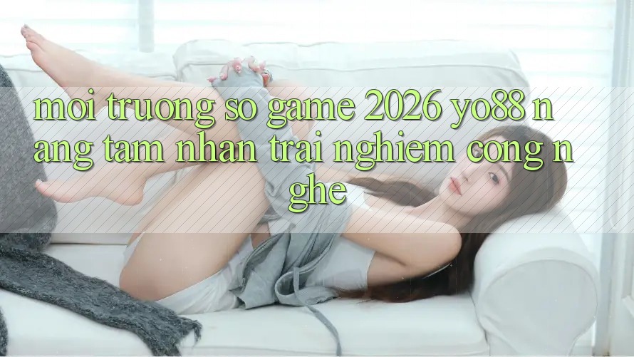 Môi trường số Game 2026: Yo88 Nâng Tầm Nhận trải nghiệm Công Nghệ