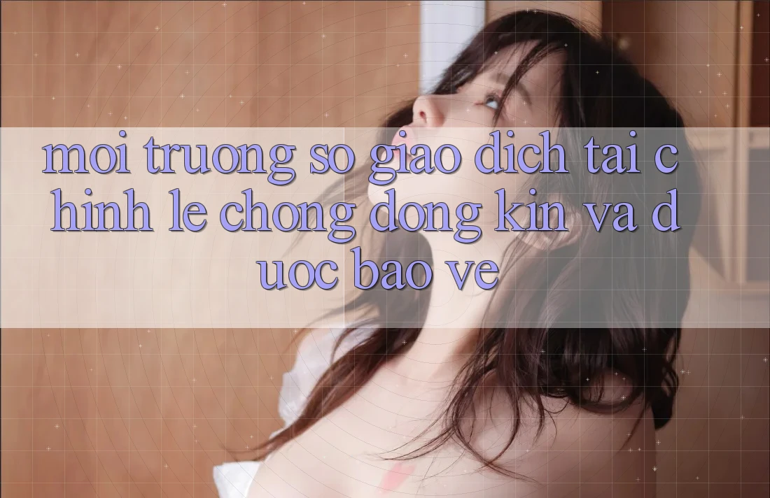 Môi trường số Giao Dịch Tài Chính: Lẹ Chóng, Đóng Kín Và Được bảo vệ