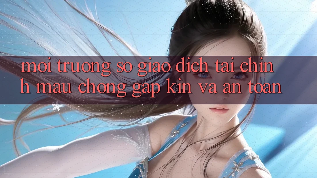 Môi trường số Giao Dịch Tài Chính: Mau Chóng, Gập Kín Và An Toàn