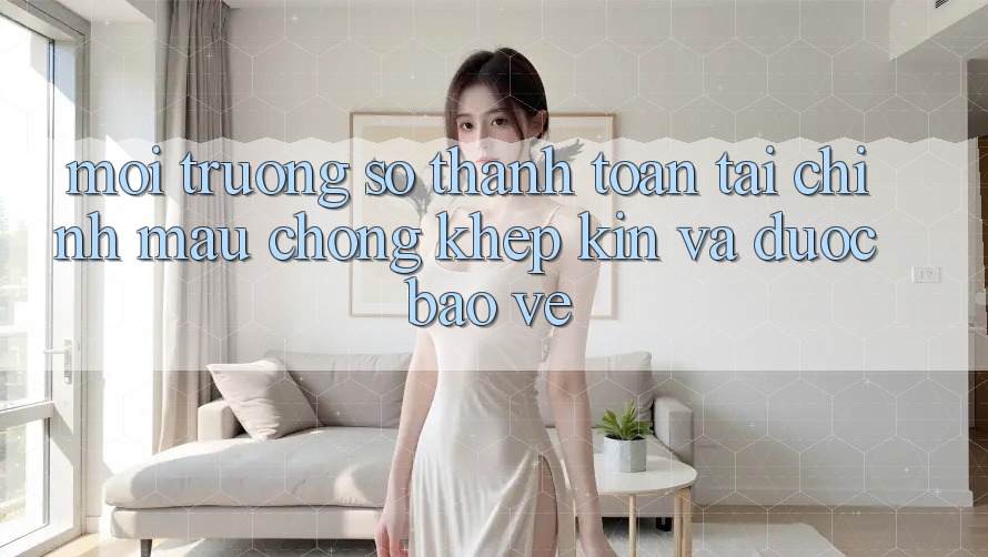 Môi trường số Thanh toán Tài Chính: Mau Chóng, Khép Kín Và Được bảo vệ