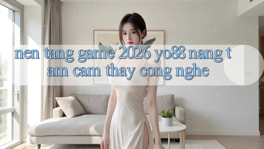 Nền Tảng Game 2026: Yo88 Nâng Tầm Cảm thấy Công Nghệ