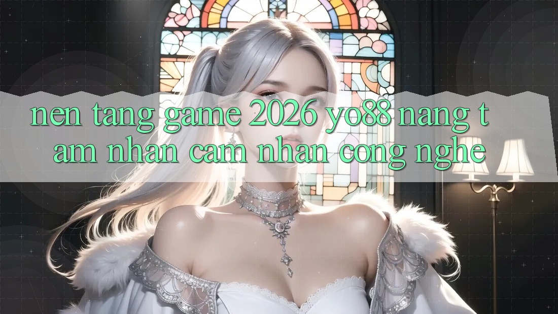 Nền Tảng Game 2026: Yo88 Nâng Tầm Nhận cảm nhận Công Nghệ