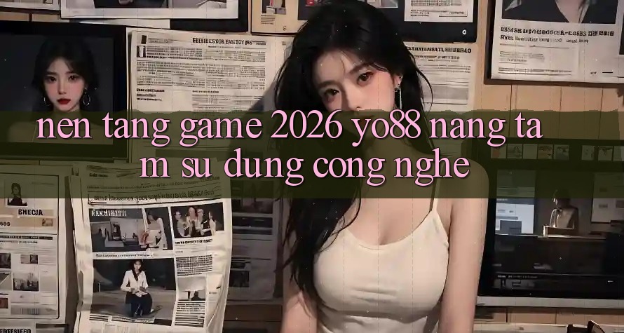 Nền Tảng Game 2026: Yo88 Nâng Tầm Sử dụng Công Nghệ Nền Tảng Game 2026: Yo88 Nâng Tầm Sử dụng Công Nghệ