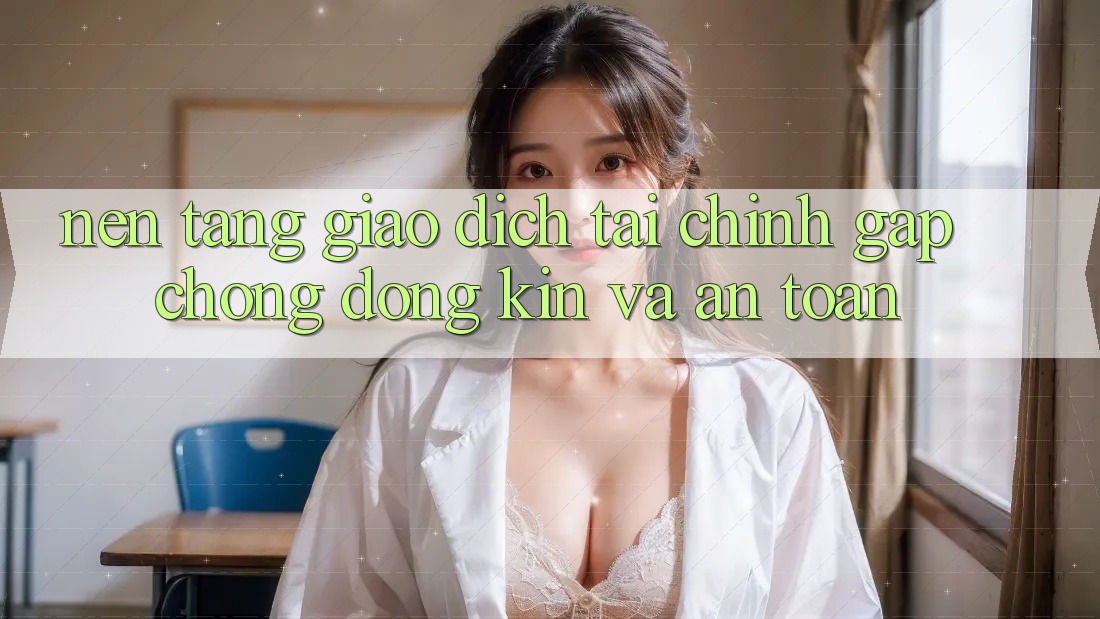 Nền tảng Giao Dịch Tài Chính: Gấp Chóng, Đóng Kín Và An Toàn