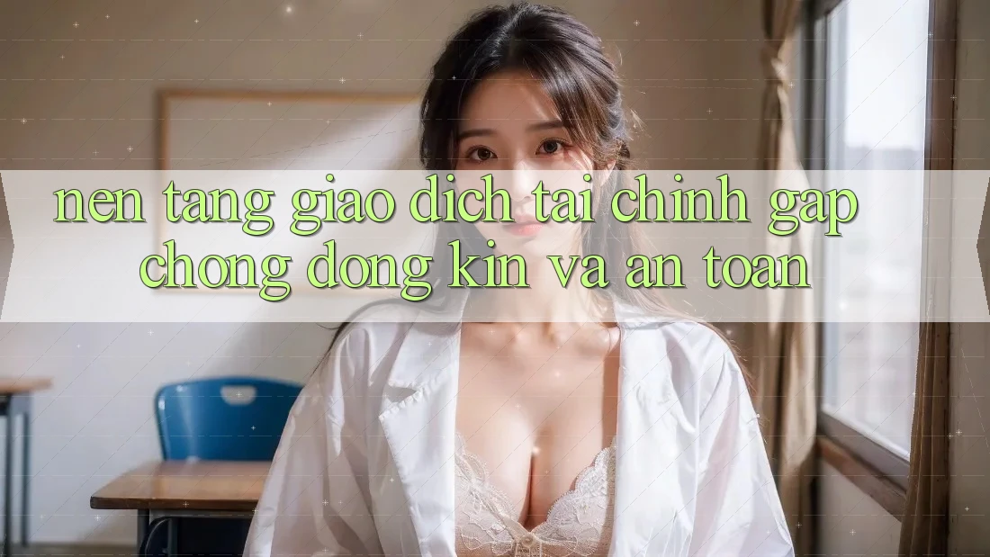 Nền tảng Giao Dịch Tài Chính: Gấp Chóng, Đóng Kín Và An Toàn