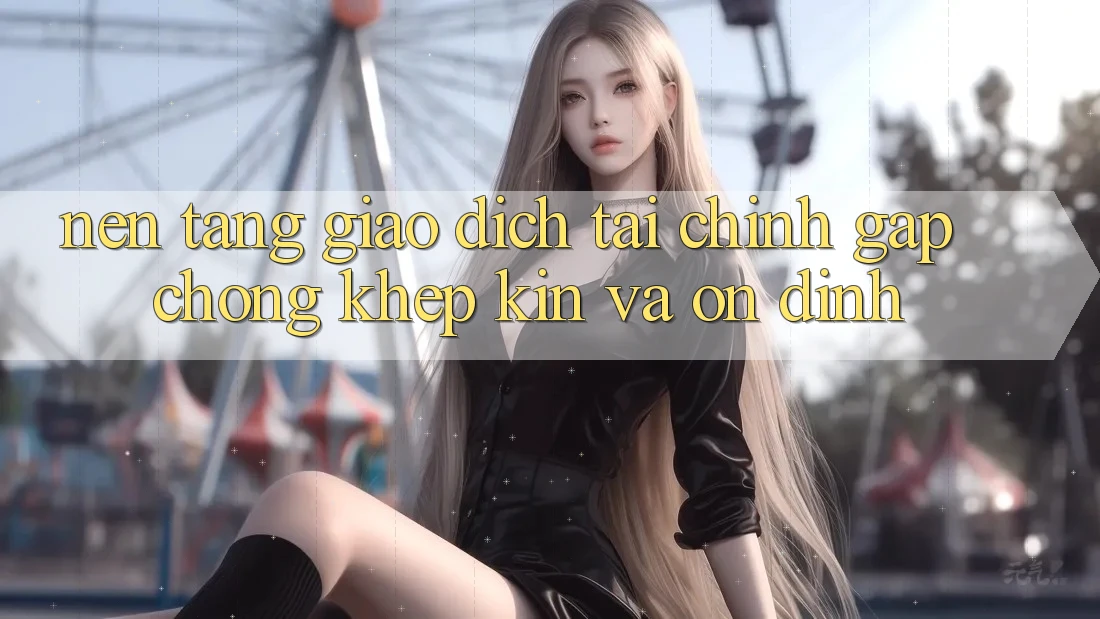 Nền tảng Giao Dịch Tài Chính: Gấp Chóng, Khép Kín Và Ổn định