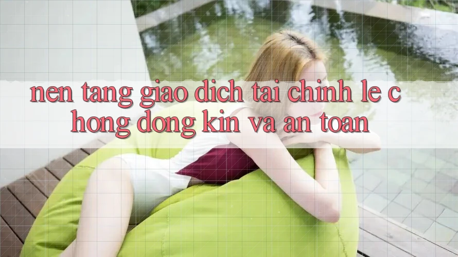 Nền tảng Giao Dịch Tài Chính: Lẹ Chóng, Đóng Kín Và An Toàn