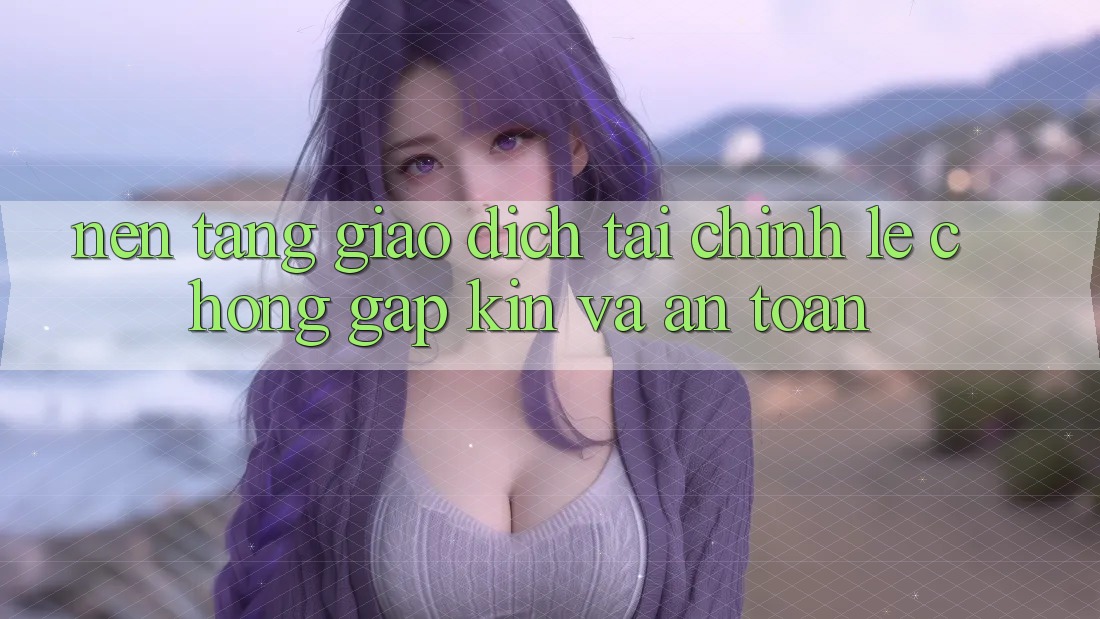 Nền tảng Giao Dịch Tài Chính: Lẹ chóng, Gập Kín Và An Toàn