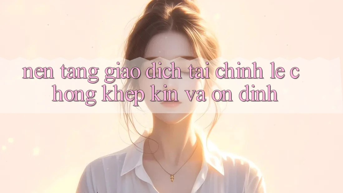 Nền tảng Giao Dịch Tài Chính: Lẹ Chóng, Khép Kín Và Ổn định