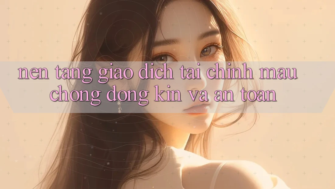 Nền tảng Giao Dịch Tài Chính: Mau Chóng, Đóng Kín Và An Toàn