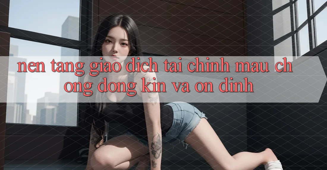 Nền tảng Giao Dịch Tài Chính: Mau Chóng, Đóng Kín Và Ổn định
