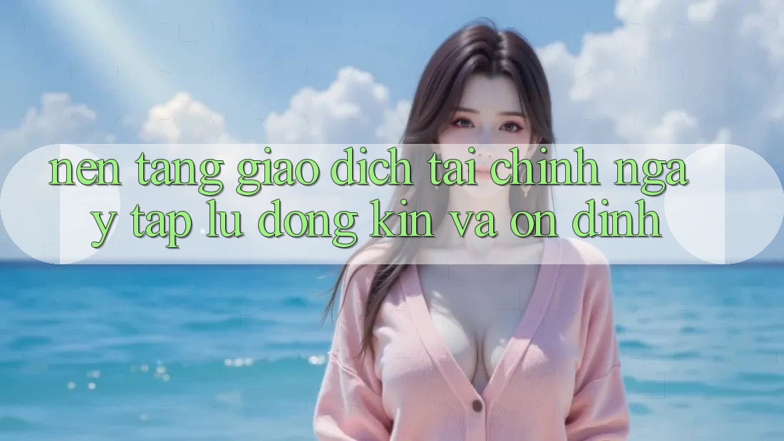 Nền tảng Giao Dịch Tài Chính: Ngay tắp lự, Đóng Kín Và Ổn định
