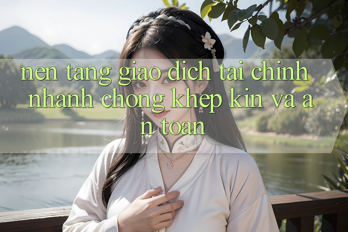 Nền tảng Giao Dịch Tài Chính: Nhanh Chóng, Khép Kín Và An Toàn