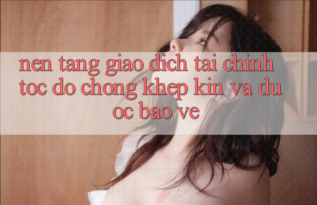 Nền tảng Giao Dịch Tài Chính: Tốc độ Chóng, Khép Kín Và Được bảo vệ