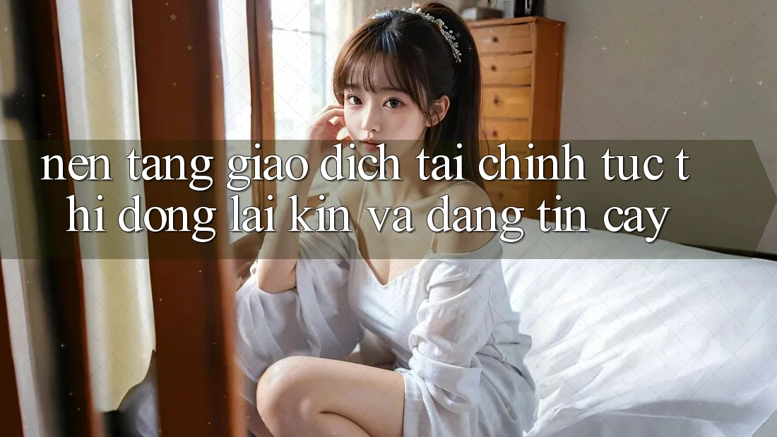 Nền tảng Giao Dịch Tài Chính: Tức thì, Đóng lại Kín Và Đáng tin cậy