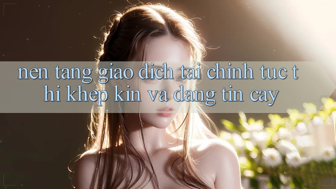 Nền tảng Giao Dịch Tài Chính: Tức thì, Khép Kín Và Đáng tin cậy
