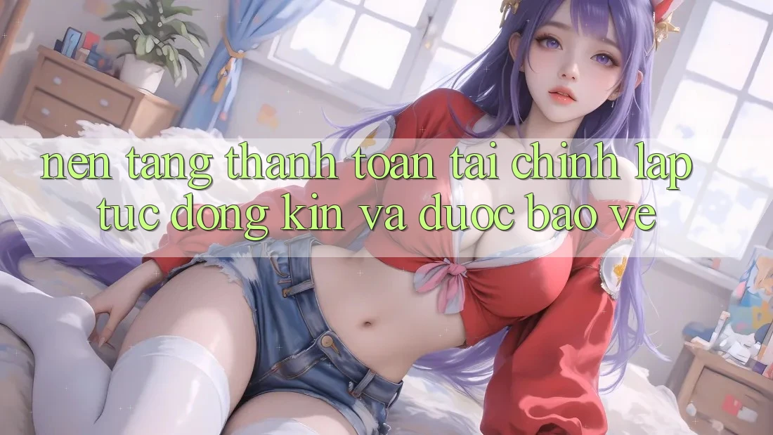 Nền tảng Thanh toán Tài Chính: Lập tức, Đóng Kín Và Được bảo vệ