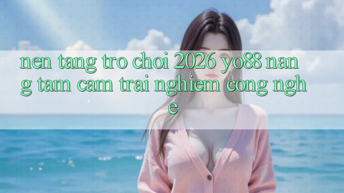 Nền tảng Trò chơi 2026: Yo88 Nâng Tầm Cảm trải nghiệm Công Nghệ