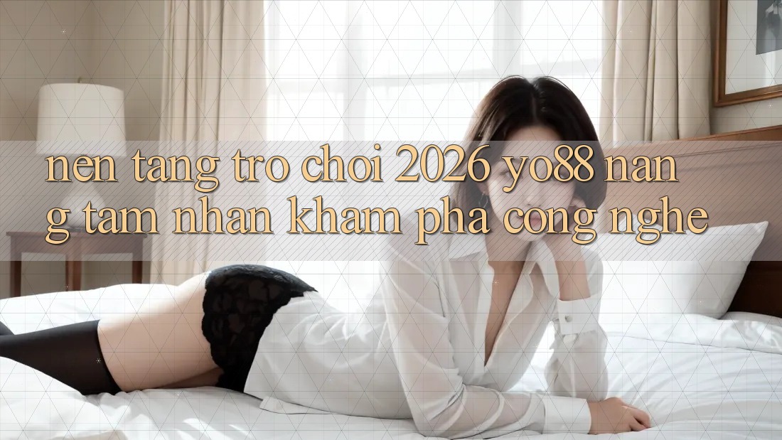 Nền Tảng Trò chơi 2026: Yo88 Nâng Tầm Nhận khám phá Công Nghệ