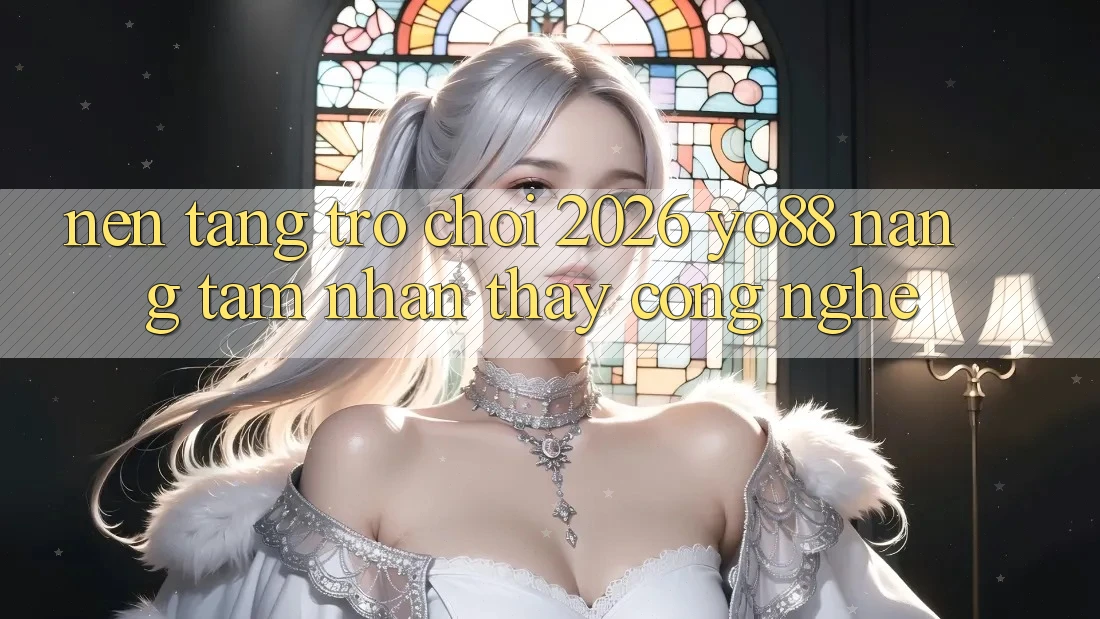 Nền Tảng Trò chơi 2026: Yo88 Nâng Tầm Nhận thấy Công Nghệ