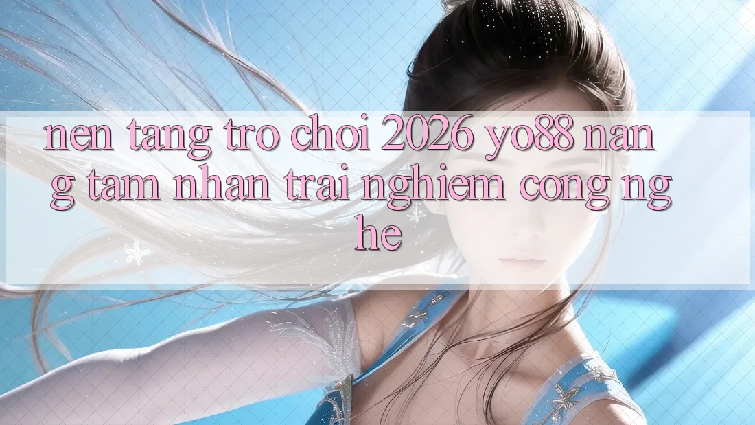 Nền Tảng Trò chơi 2026: Yo88 Nâng Tầm Nhận trải nghiệm Công Nghệ