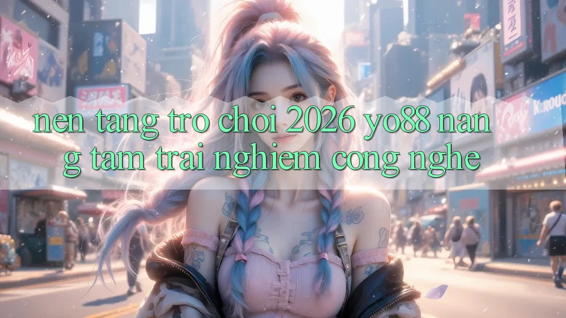 Nền Tảng Trò chơi 2026: Yo88 Nâng Tầm Trải Nghiệm Công Nghệ