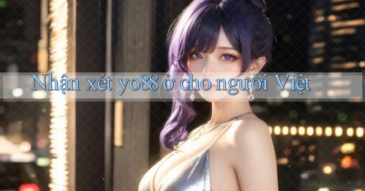 Nhận xét yo88 ở cho người Việt