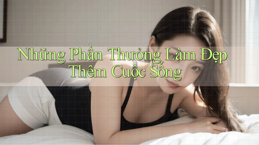 Những Phần Thưởng Làm Đẹp Thêm Cuộc Sống