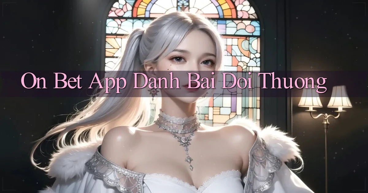 on bet app đánh bài đổi thưởng