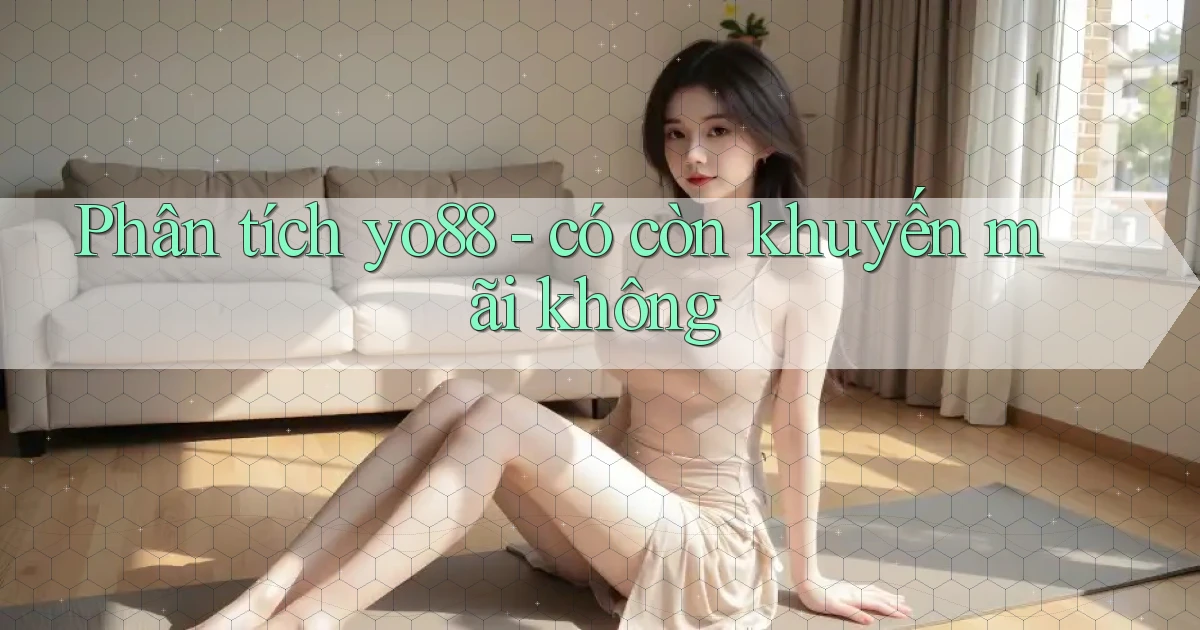 Phân tích yo88   có còn khuyến mãi không