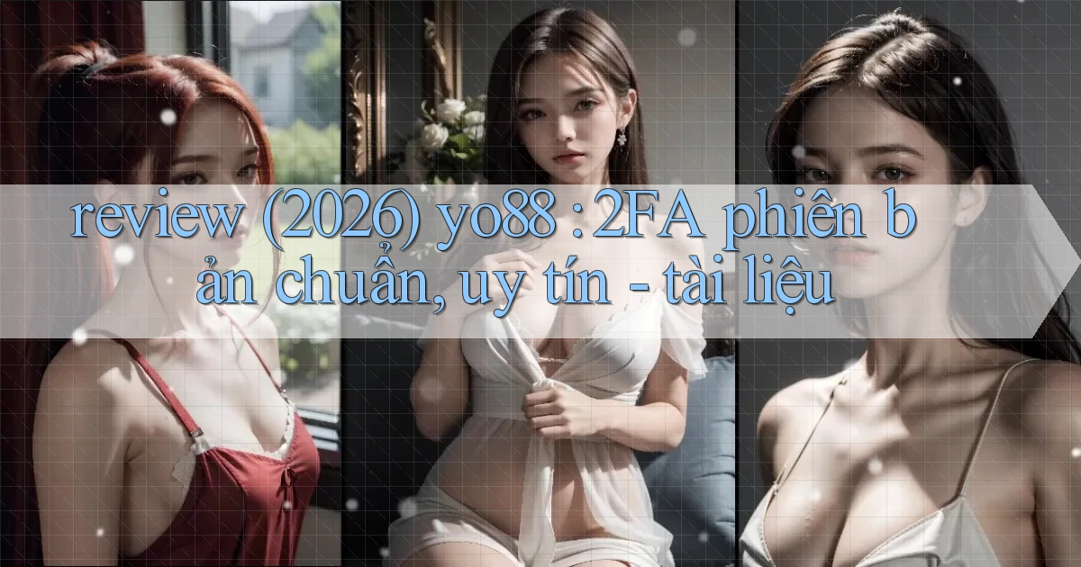 review (2026) yo88 2FA phiên bản chuẩn, uy tín   tài liệu