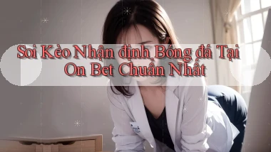 soi kèo nhận định bóng đá tại on bet chuẩn nhất
