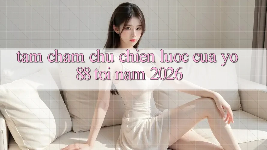 Tầm Chăm chú Chiến Lược Của Yo88 Tới Năm 2026