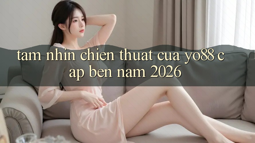Tầm Nhìn Chiến thuật Của Yo88 Cập bến Năm 2026