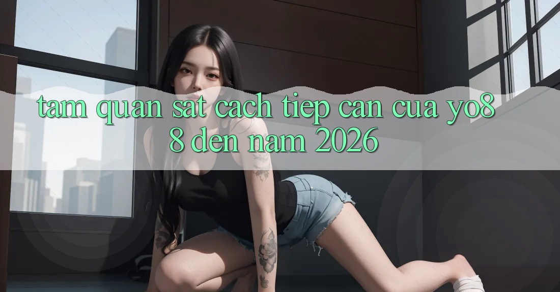 Tầm Quan sát Cách tiếp cận Của Yo88 Đến Năm 2026