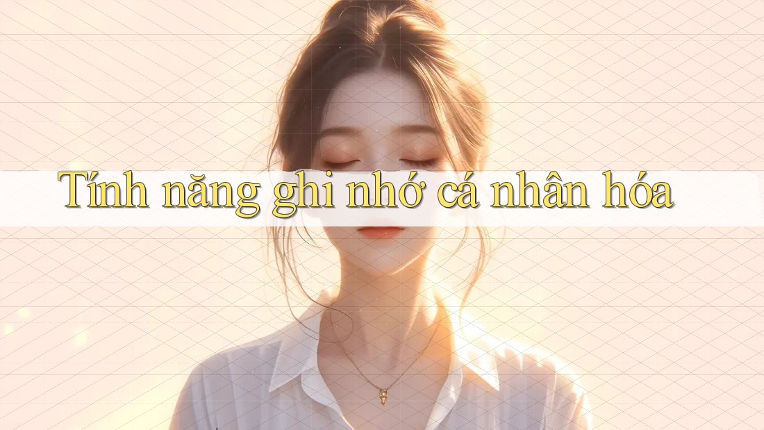 Tính năng ghi nhớ cá nhân hóa