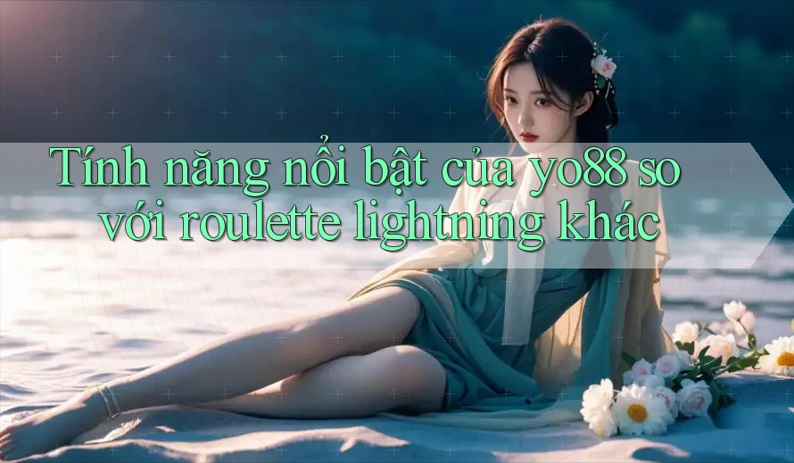 Tính năng nổi bật của yo88 so với roulette lightning khác